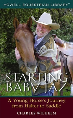 Starting Baby JAZ: A Young Horse's Journey from Halter to Saddle by Wilhelm, Charles