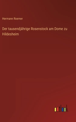 Der tausendjährige Rosenstock am Dome zu Hildesheim by Roemer, Hermann