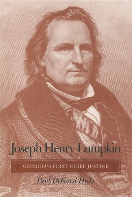 Joseph Henry Lumpkin: Georgia's First Chief Justice by Hicks, Paul DeForest