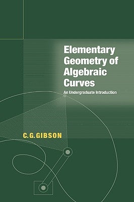 Elementary Geometry of Algebraic Curves: An Undergraduate Introduction by Gibson, C. G.