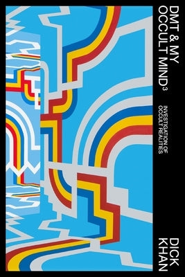 DMT & My Occult Mind 3: Investigation of Occult Realities by Khan, Dick