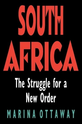 South Africa: The Struggle for a New Order by Ottaway, Marina