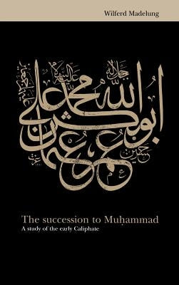 The Succession to Muhammad: A Study of the Early Caliphate by Madelung, Wilferd