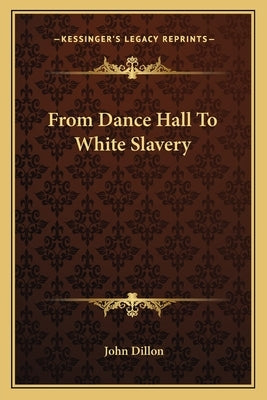 From Dance Hall to White Slavery by Dillon, John