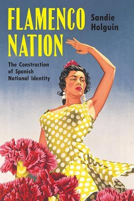 Flamenco Nation: The Construction of Spanish National Identity by Holgu&#237;n, Sandie