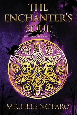 The Enchanter's Soul: The Ellwood Chronicles II by Notaro, Michele