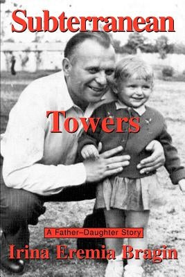 Subterranean Towers: A Father-Daughter Story by Bragin, Irina Eremia