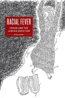 Racial Fever: Freud and the Jewish Question by Slavet, Eliza