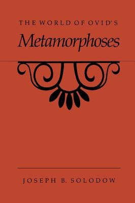 The World of Ovid's Metamorphoses by Solodow, Joseph B.