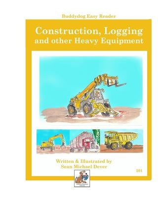 Construction, Logging, and other Heavy Equipment: Buddydog Easy Reader Series 201 by Dever, Sean M.