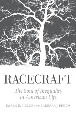 Racecraft: The Soul of Inequality in American Life by Fields, Karen E.