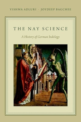 Nay Science: A History of German Indology by Adluri, Vishwa