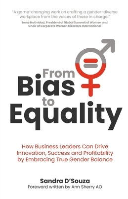 From Bias to Equality: How Business Leaders Can Drive Innovation, Success and Profitability by Embracing True Gender Balance by D'Souza, Sandra