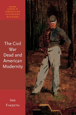 The Civil War Dead and American Modernity by Finseth, Ian
