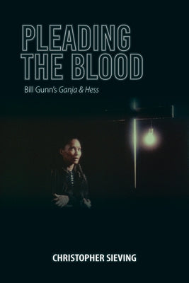 Pleading the Blood: Bill Gunn's Ganja & Hess by Sieving, Christopher