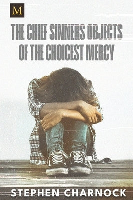 The Chief Sinners Objects of the Choicest Mercy by Charnock, Stephen