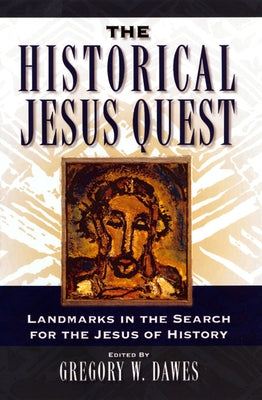 The Historical Jesus Quest: Landmarks in the Search for the Jesus of History by Dawes, Gregory W.