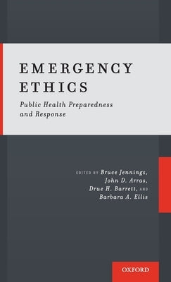 Emergency Ethics: Public Health Preparedness and Response by Jennings, Bruce