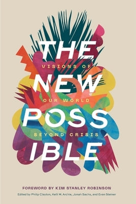 The New Possible: Visions of Our World beyond Crisis by Clayton, Philip