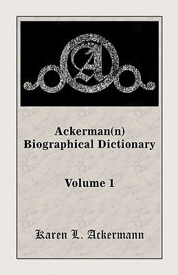 Ackerman(n) Biographical Dictionary, Volume 1 by Ackermann, Karen L.