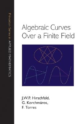 Algebraic Curves Over a Finite Field by Hirschfeld, J. W. P.