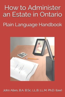 How to Administer an Estate in Ontario: Plain Language Handbook by Malek, Adam