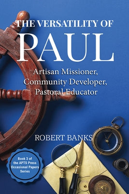 Versatility of Paul: Artisan Missioner, Community Developer, Pastoral Educator by Banks, Robert
