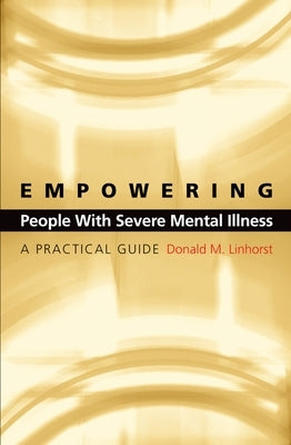 Empowering People with Severe Mental Illness: A Practical Guide by Linhorst, Donald M.