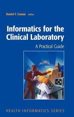 Informatics for the Clinical Laboratory: A Practical Guide for the Pathologist by Cowan, Daniel