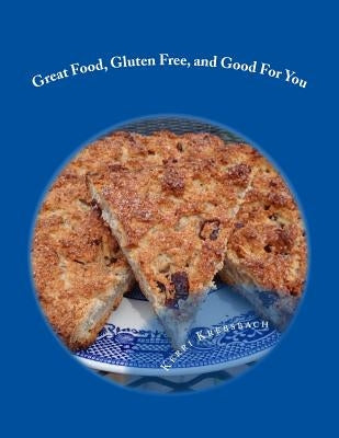 Great Food, Gluten Free, and Good For You: Ready for that remembered flavor and texture in your food? Want your food to have a nutritional boost for p by Crook, Marguerite