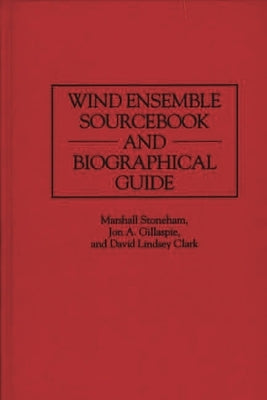 Wind Ensemble Sourcebook and Biographical Guide by Clark, David
