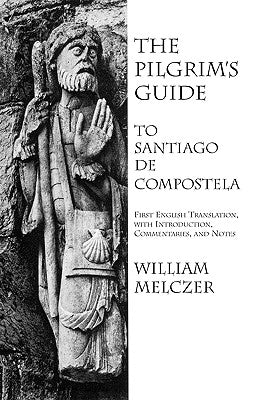 The Pilgrim's Guide to Santiago de Compostela by Melczer, William