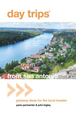 Day Trips(R) from San Antonio: Getaway Ideas For The Local Traveler by Permenter, Paris