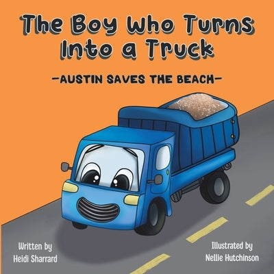 The Boy Who Turns Into a Truck: Austin Saves the Beach by Sharrard, Heidi