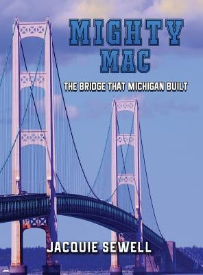 Mighty Mac: The Bridge That Michigan Built by Sewell, Jacquie