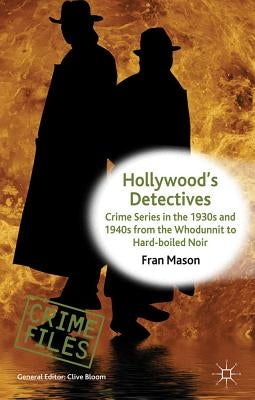 Hollywood's Detectives: Crime Series in the 1930s and 1940s from the Whodunnit to Hard-Boiled Noir by Mason, F.