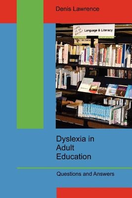 Dyslexia in Adult Education: Questions and Answers by Lawrence, Denis