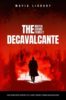 Real Sopranos: The DeCavalcante Mafia Crime Family: The DeCavalcante Mafia Crime Family by Library, Mafia