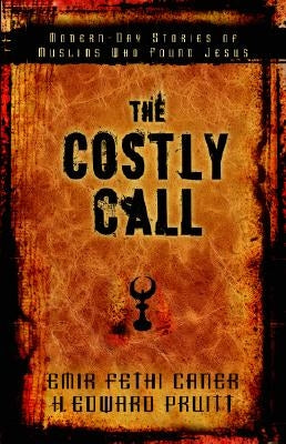 The Costly Call: Modern-Day Stories of Muslims Who Found Jesus by Caner, Emir