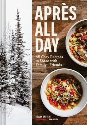 Apres All Day: 65+ Cozy Recipes to Share with Family and Friends by Epstein, Kelley