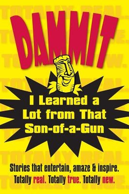 Dammit, I Learned a Lot from That Son-of-a-Gun by Smith, Scott Bradley