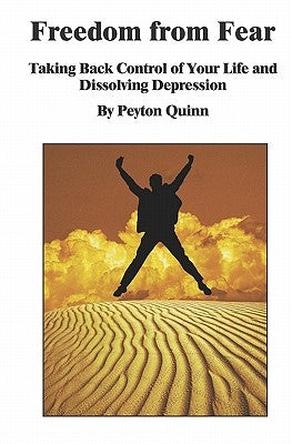 Freedom From Fear: Taking Back Control Of Your Life And Dissolving Depression by Quinn, Peyton