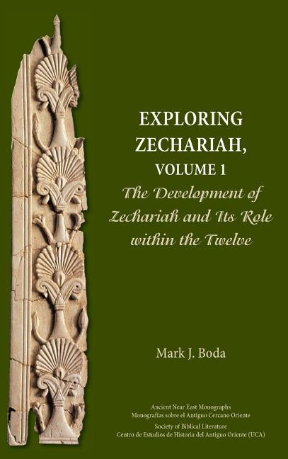 Exploring Zechariah, Volume 1: The Development of Zechariah and Its Role within the Twelve by Boda, Mark J.