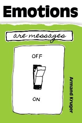 Emotions Are Messages: Achieve Self-Mastery by Learning to Work Safely with Your Emotions. by Kruger, Armand