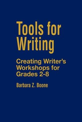 Tools for Writing: Creating Writer′s Workshops for Grades 2-8 by Boone, Barbara Z.