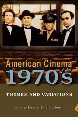 American Cinema of the 1970s: Themes and Variations by Friedman, Lester D.