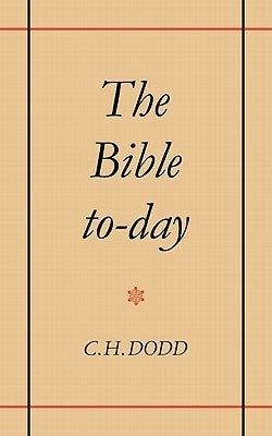 The Bible To-Day by Dodd, C. H.