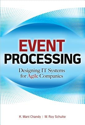 Event Processing: Designing It Systems for Agile Companies: Designing It Systems for Agile Companies by Schulte, W. Roy