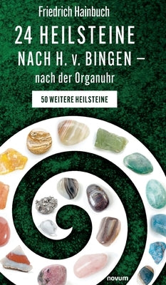 24 Heilsteine nach H. v. Bingen - nach der Organuhr: 50 weitere Heilsteine by Friedrich Hainbuch