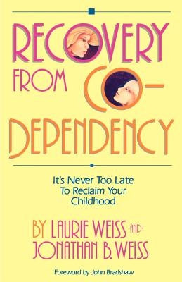 Recovery from Co-Dependency: It's Never Too Late to Reclaim Your Childhood by Weiss, Laurie